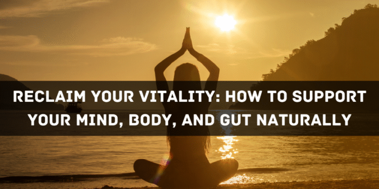 How to Support Your Mind, Body, and Gut Naturally
